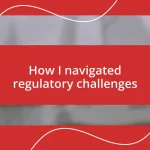 How I navigated regulatory challenges