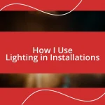 How I Use Lighting in Installations