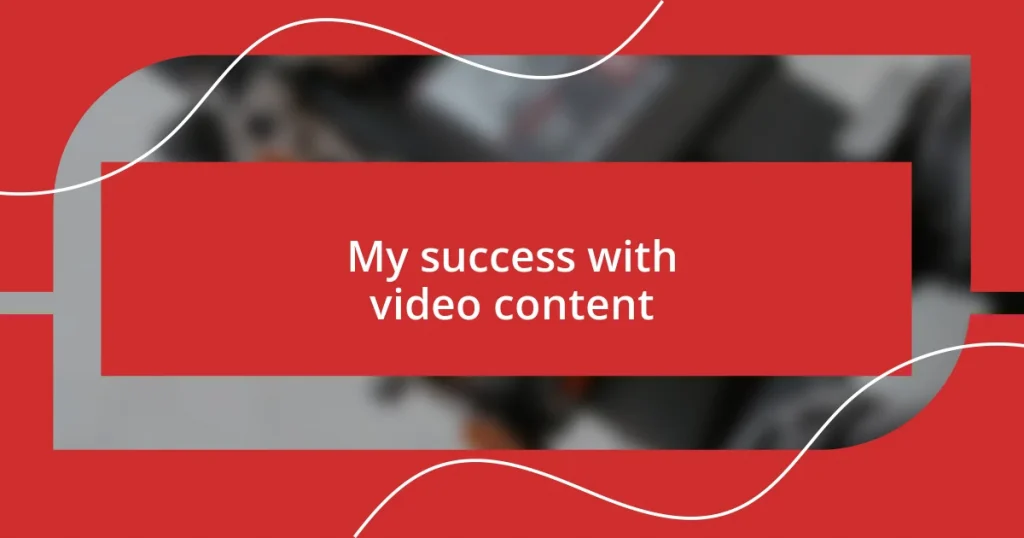 My success with video content