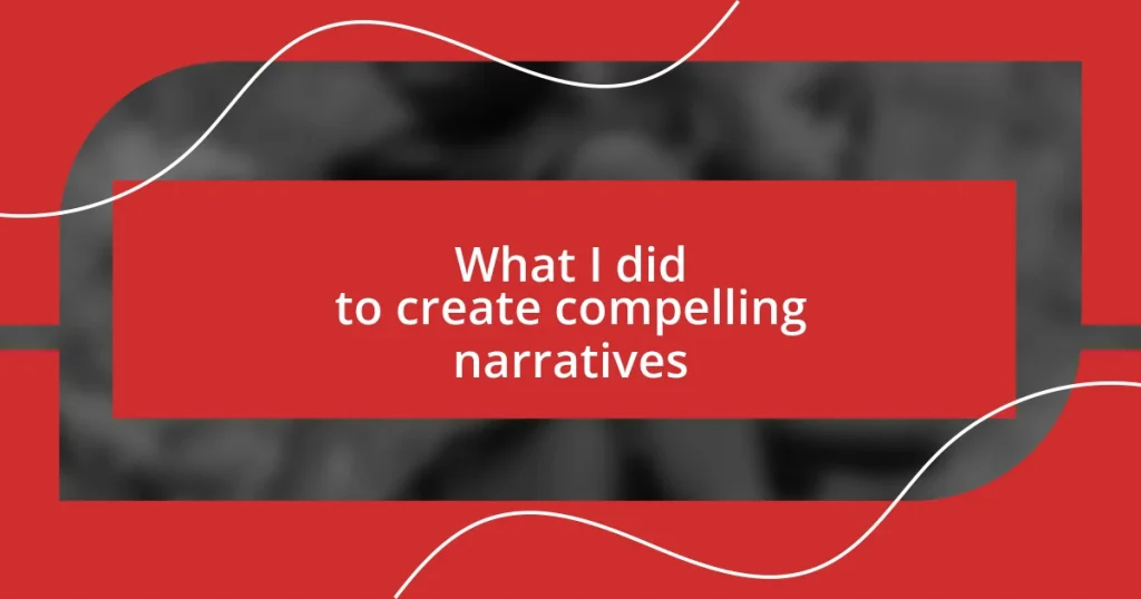 What I did to create compelling narratives