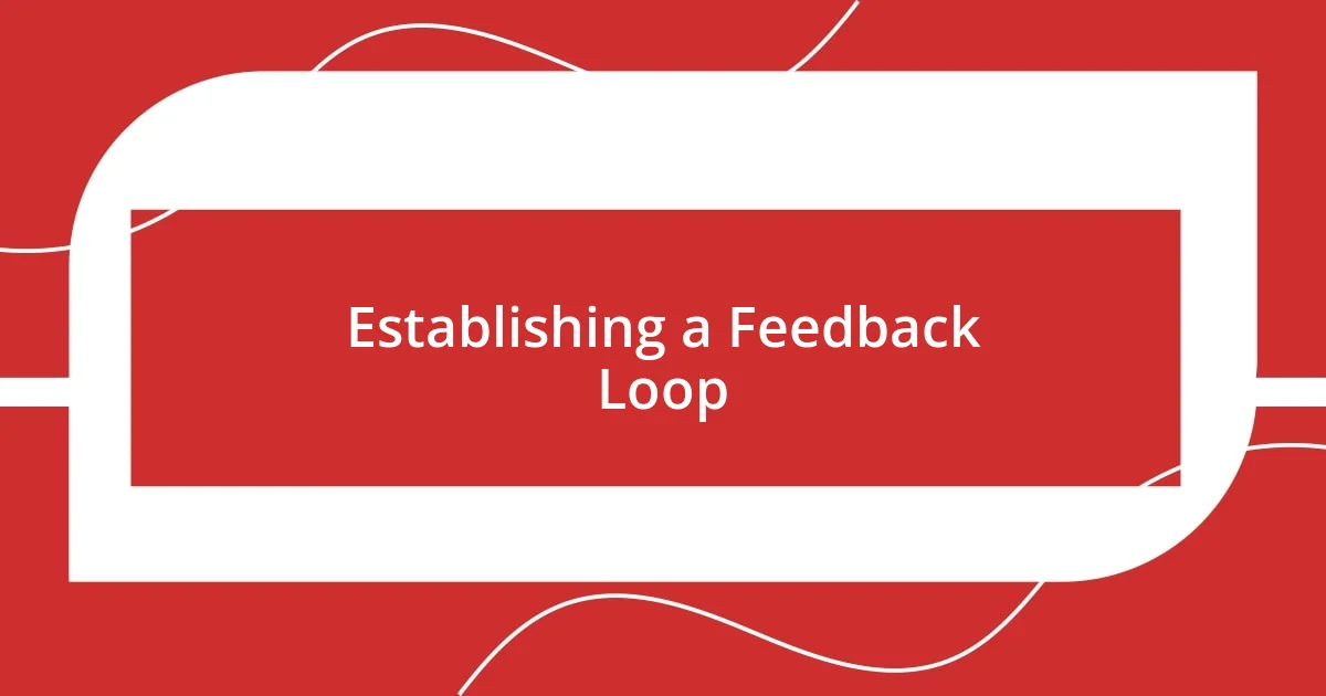 Establishing a Feedback Loop