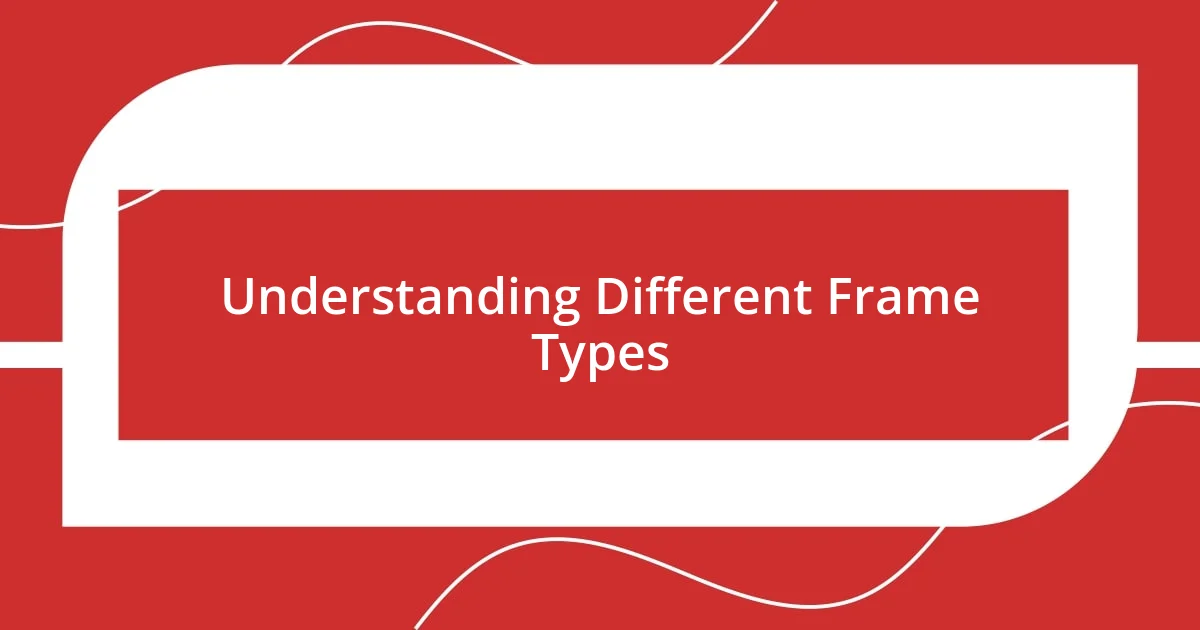 Understanding Different Frame Types