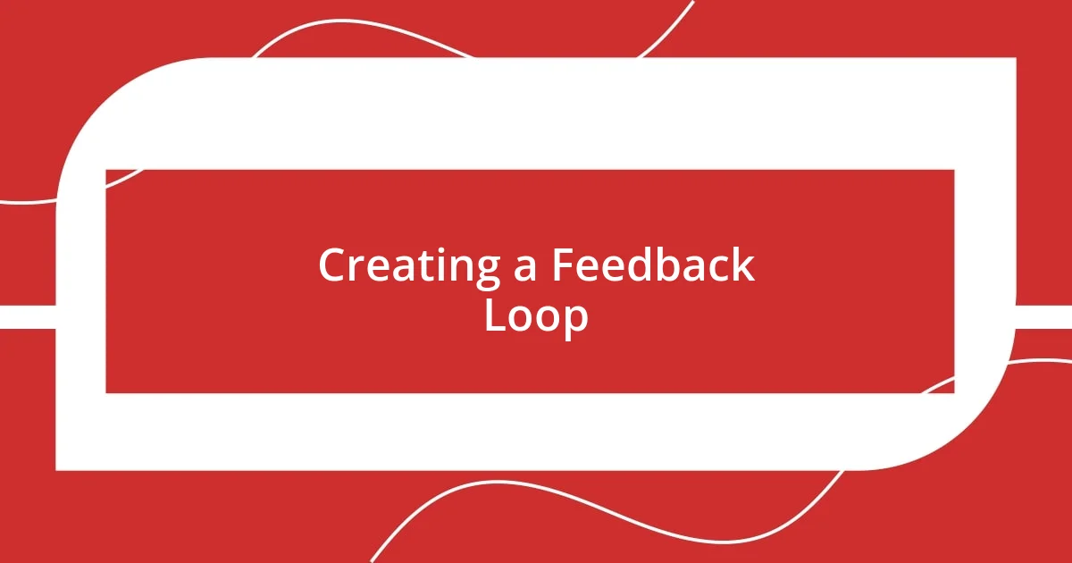 Creating a Feedback Loop